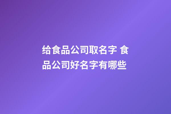 给食品公司取名字 食品公司好名字有哪些